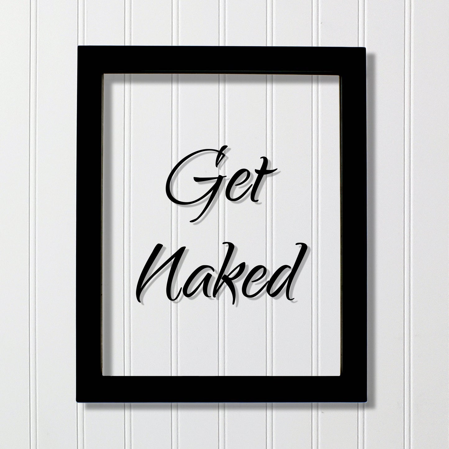 Get Naked - Floating Quote - Funny Home Decor - Bathroom Decor - Wall Art Sign - Typography Print - Frame Plaque Acrylic Table Top Stand