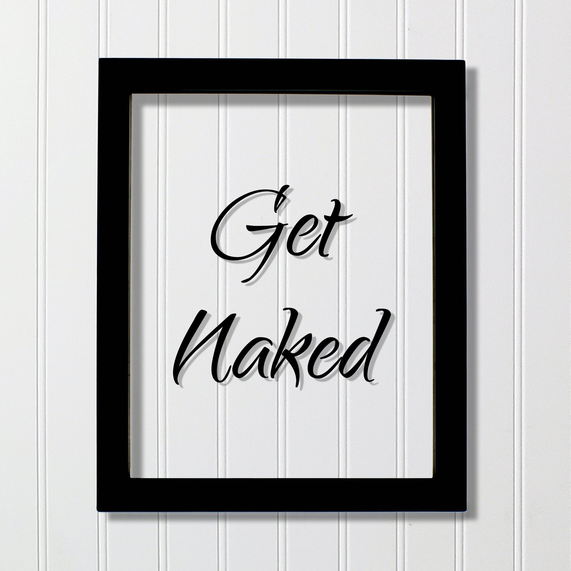 Get Naked - Floating Quote - Funny Home Decor - Bathroom Decor - Wall Art Sign - Typography Print - Frame Plaque Acrylic Table Top Stand