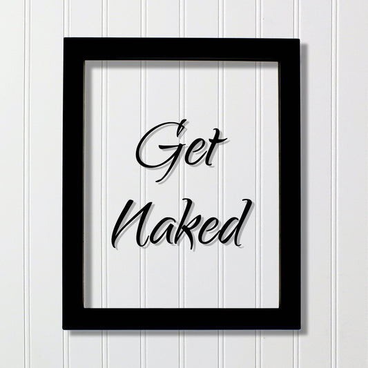 Get Naked - Floating Quote - Funny Home Decor - Bathroom Decor - Wall Art Sign - Typography Print - Frame Plaque Acrylic Table Top Stand