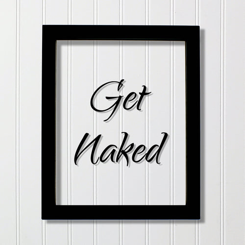Get Naked - Floating Quote - Funny Home Decor - Bathroom Decor - Wall Art Sign - Typography Print - Frame Plaque Acrylic Table Top Stand
