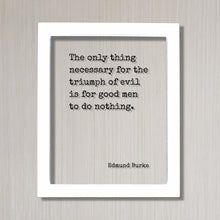 Edmund Burke - Floating Quote - The only thing necessary for the triumph of evil is for good men to do nothing - Take Action Acrylic Sign