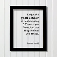 Mahatma Gandhi - A sign of a good leader is not how many followers you have but how many leaders you create. Leadership Boss Gift Supervisor