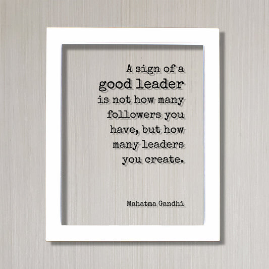 Mahatma Gandhi - A sign of a good leader is not how many followers you have but how many leaders you create. Leadership Boss Gift Supervisor