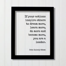 John Quincy Adams - If your actions inspire others to dream more, learn more do more and become more you are a leader - Leadership Boss Gift