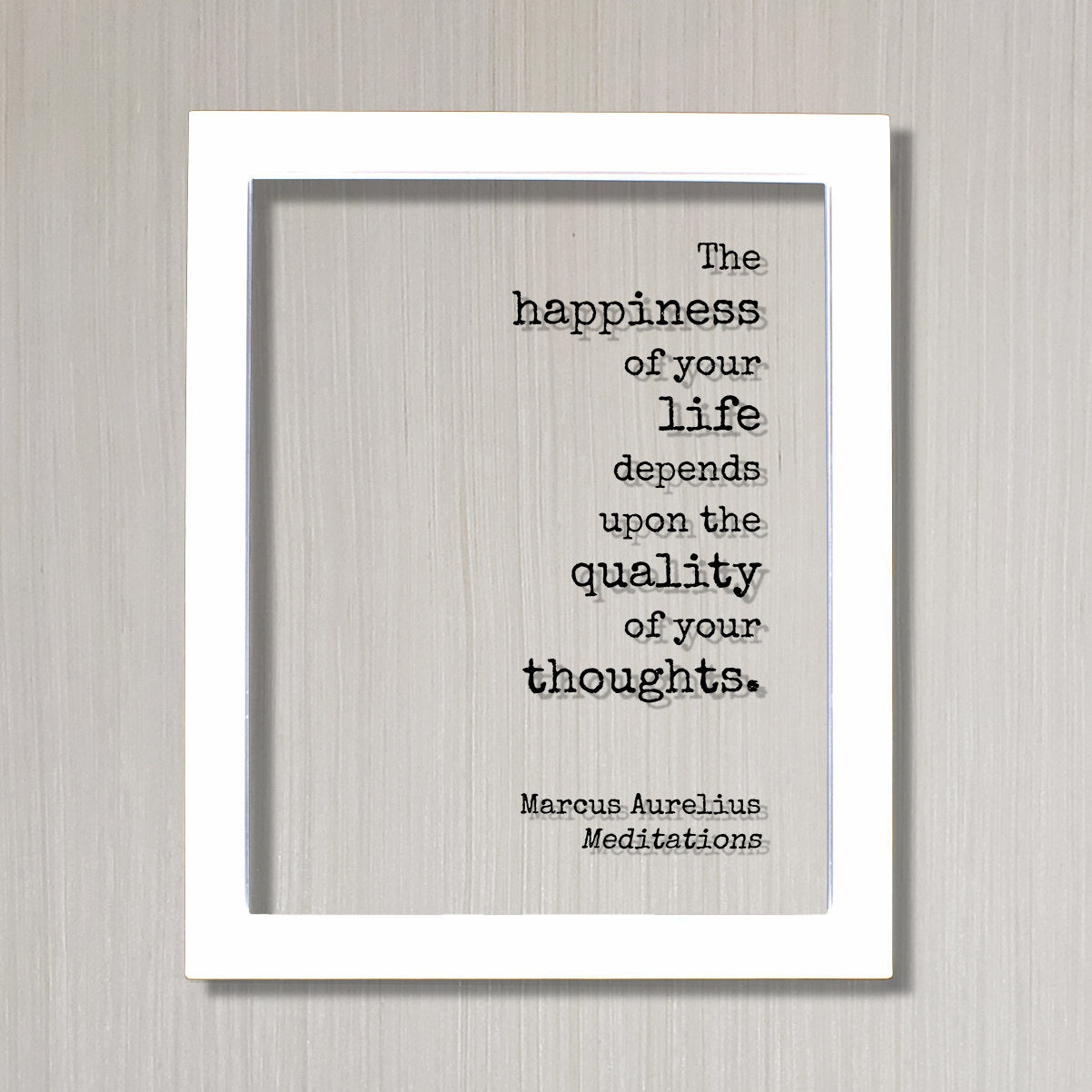 Marcus Aurelius - Meditations - Floating Quote - The happiness of your life depends upon the quality of your thoughts - Philosophy Stoicism