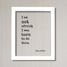 Joan of Arc - Floating Quote - I am not afraid; I was born to do this. - Quote Art Print - Bravery Destiny Leadership Success Fearless