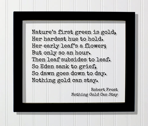 Robert Frost - Floating Quote - Nothing Gold Can Stay - Nature’s first green is gold,  Her hardest hue to hold.  Her early leaf’s a flower