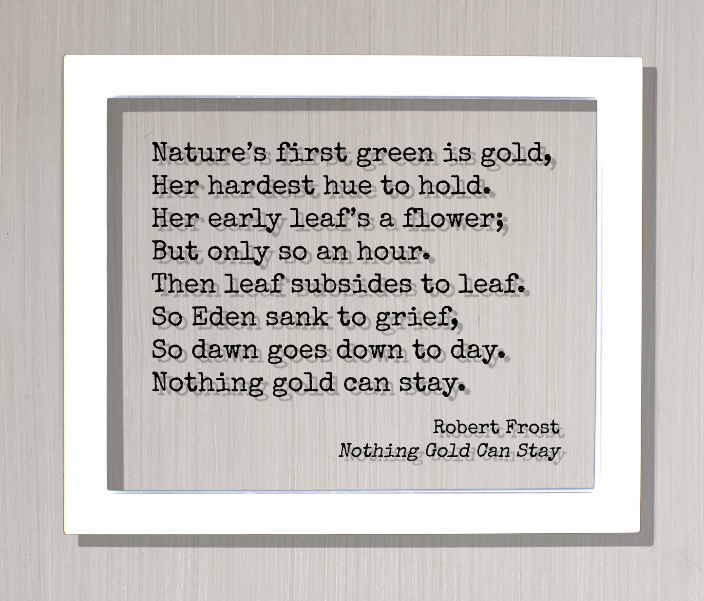 Robert Frost - Floating Quote - Nothing Gold Can Stay - Nature’s first green is gold,  Her hardest hue to hold.  Her early leaf’s a flower