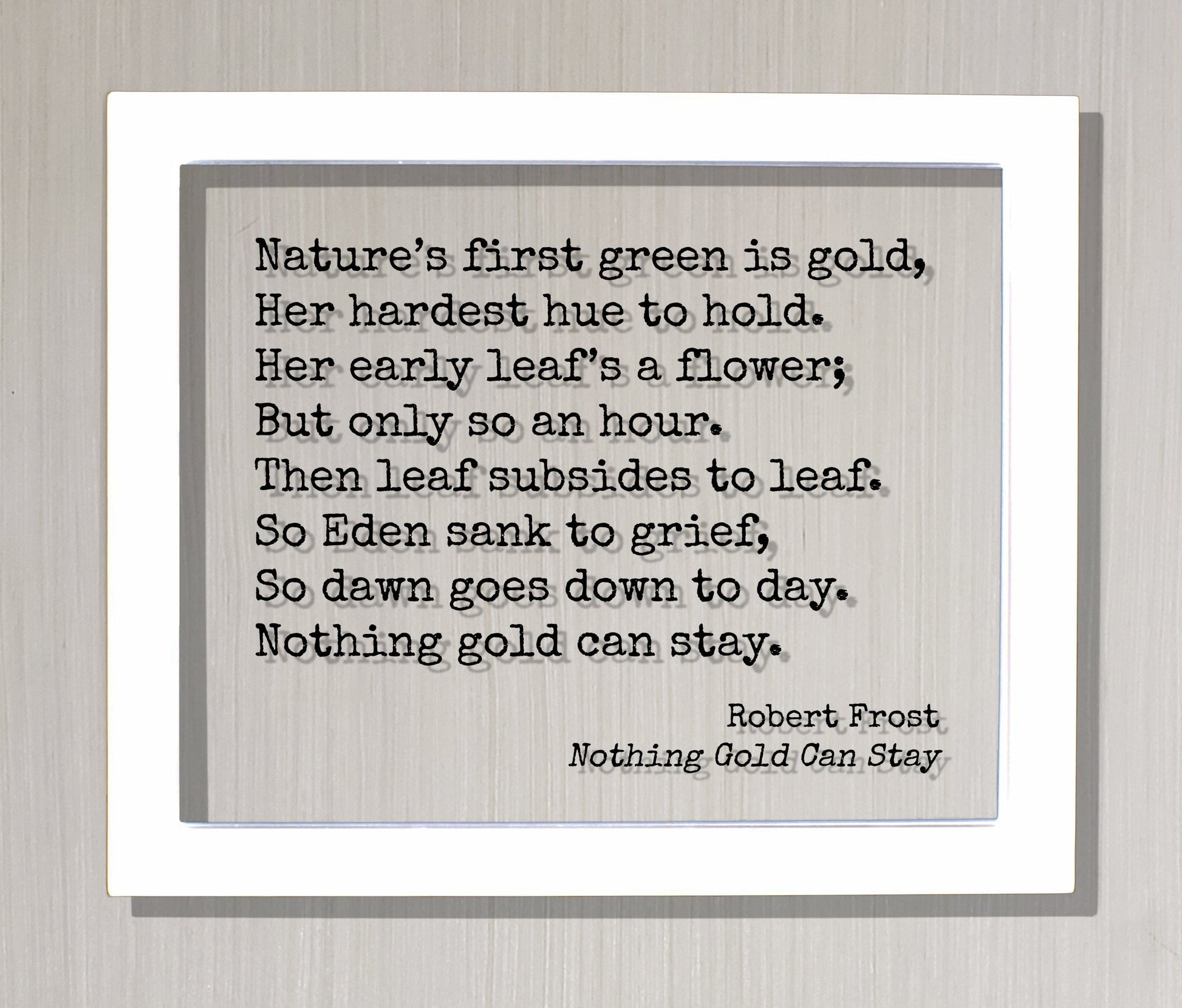 Robert Frost - Floating Quote - Nothing Gold Can Stay - Nature’s first green is gold,  Her hardest hue to hold.  Her early leaf’s a flower