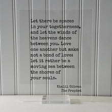 Khalil Gibran - The Prophet - Let there be spaces in your togetherness and let the winds of the heavens dance between you - moving sea
