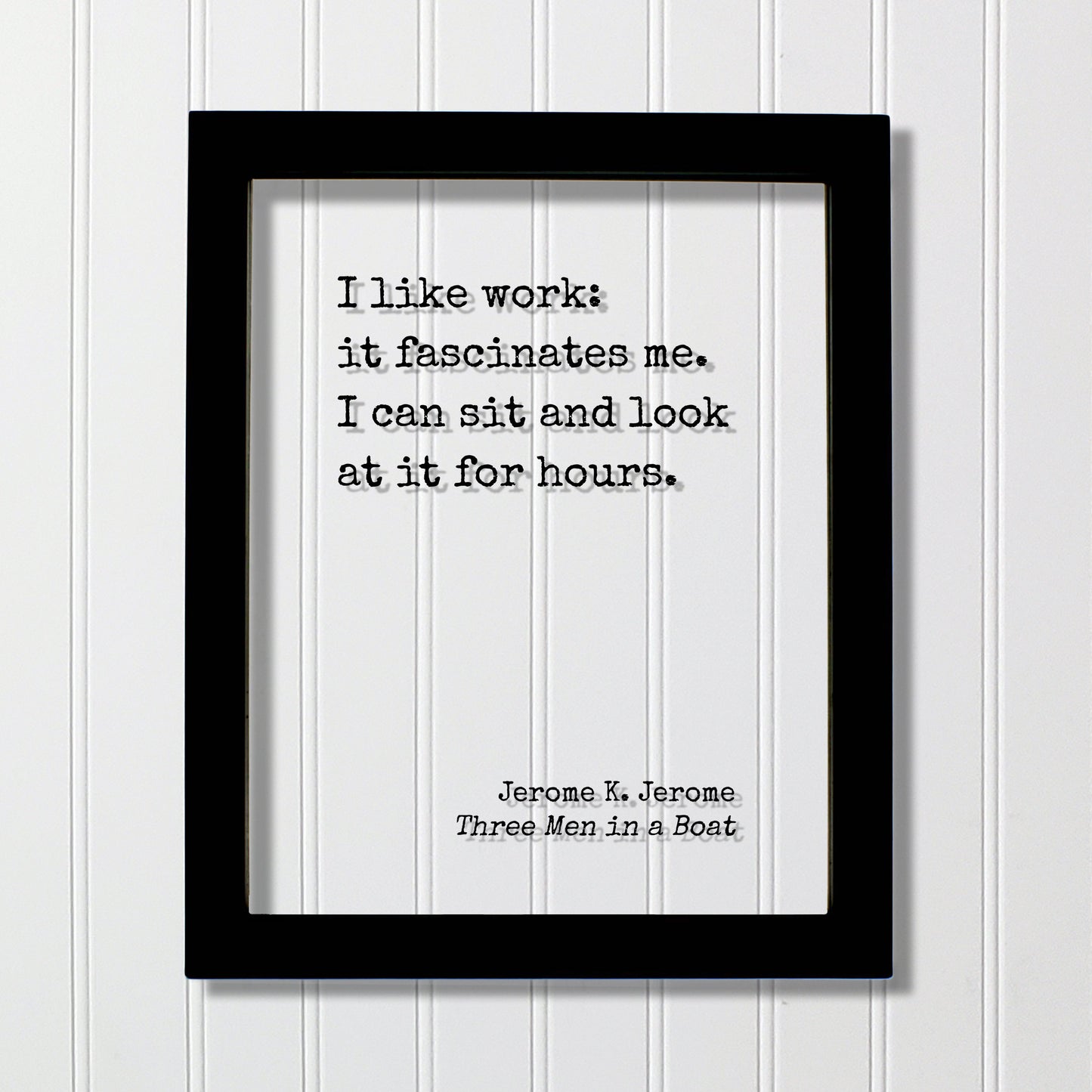 I like work: it fascinates me. I can sit and look at it for hours. - Jerome K. Jerome Quote - Three Men in a Boat Funny Office Sign Business
