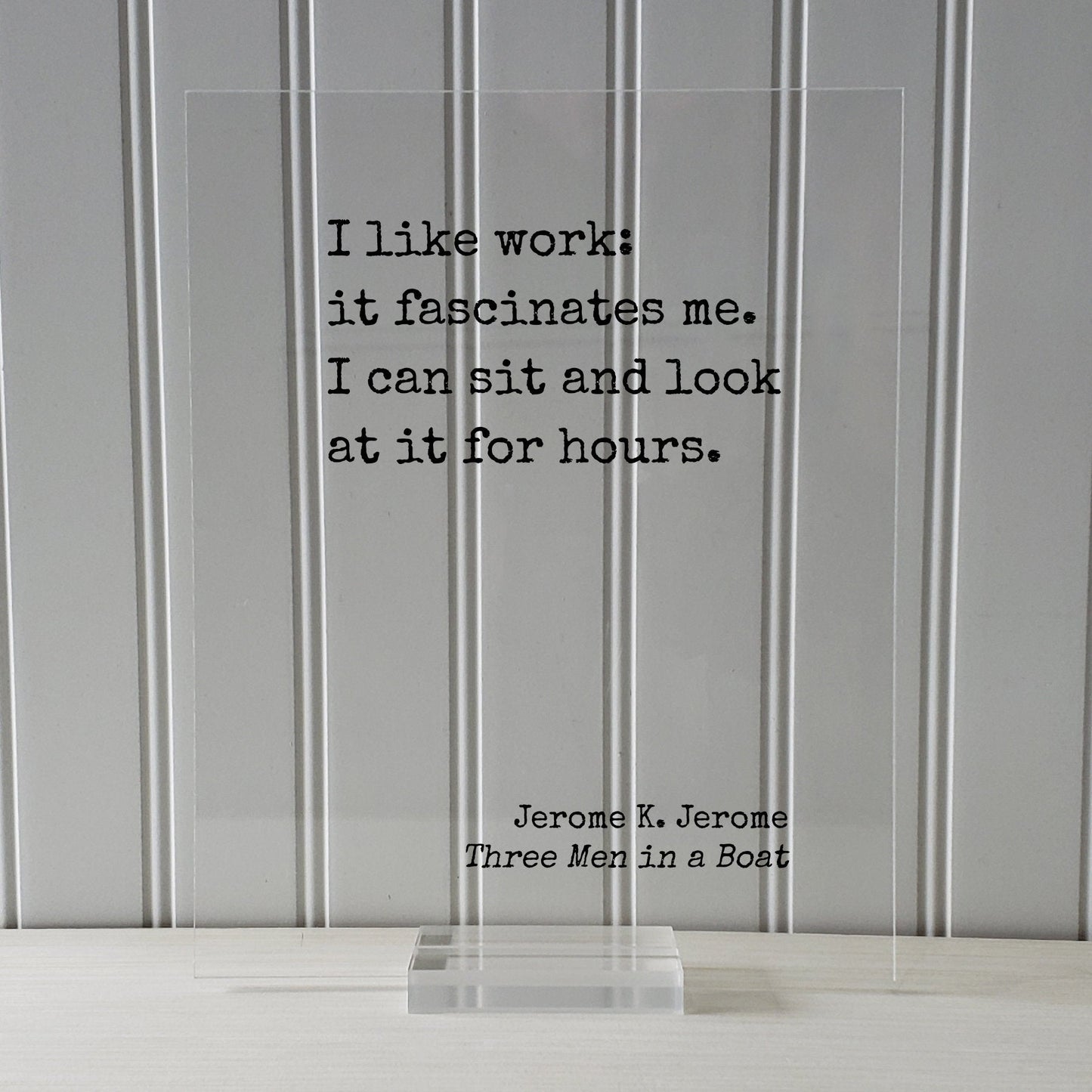 I like work: it fascinates me. I can sit and look at it for hours. - Jerome K. Jerome Quote - Three Men in a Boat Funny Office Sign Business