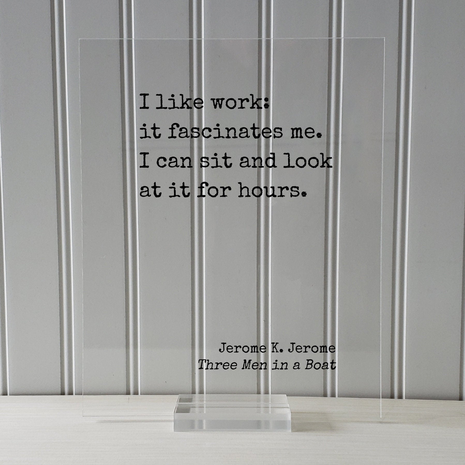 I like work: it fascinates me. I can sit and look at it for hours. - Jerome K. Jerome Quote - Three Men in a Boat Funny Office Sign Business