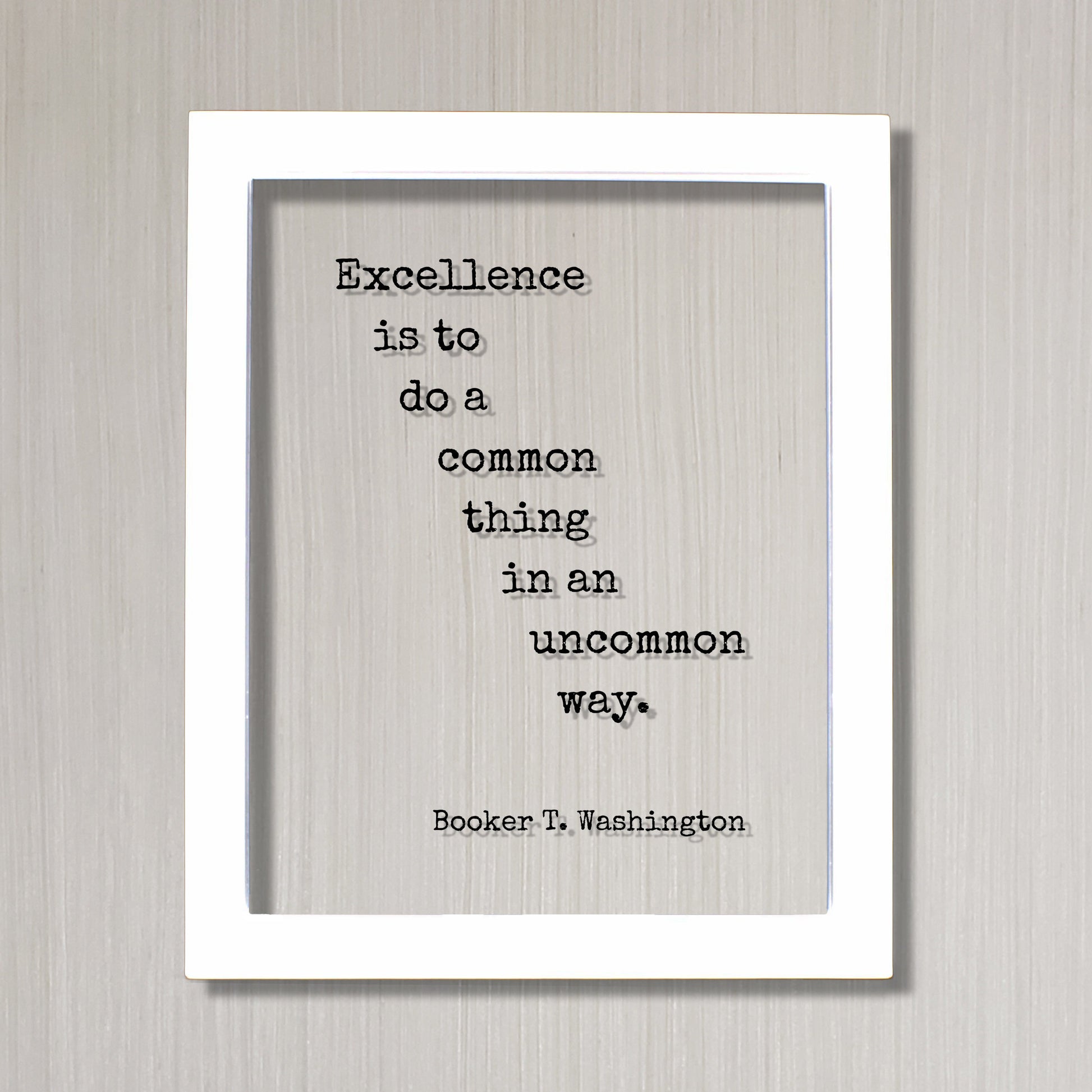 Booker T. Washington - Floating Quote - Excellence is to do a common thing in an uncommon way Business Success Innovation Ingenuity Inventor