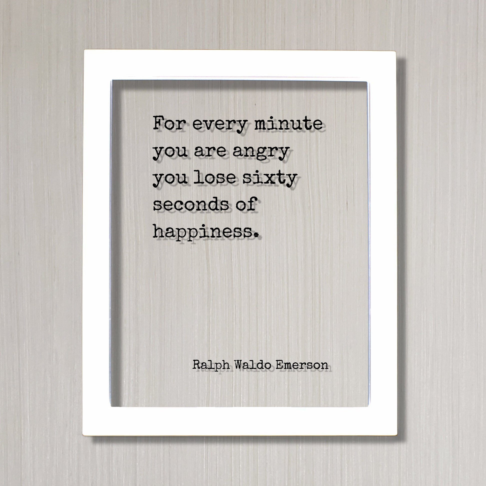 Ralph Waldo Emerson - Floating Quote - For every minute you are angry you lose sixty seconds of happiness - Be Happy Kindness Peaceful
