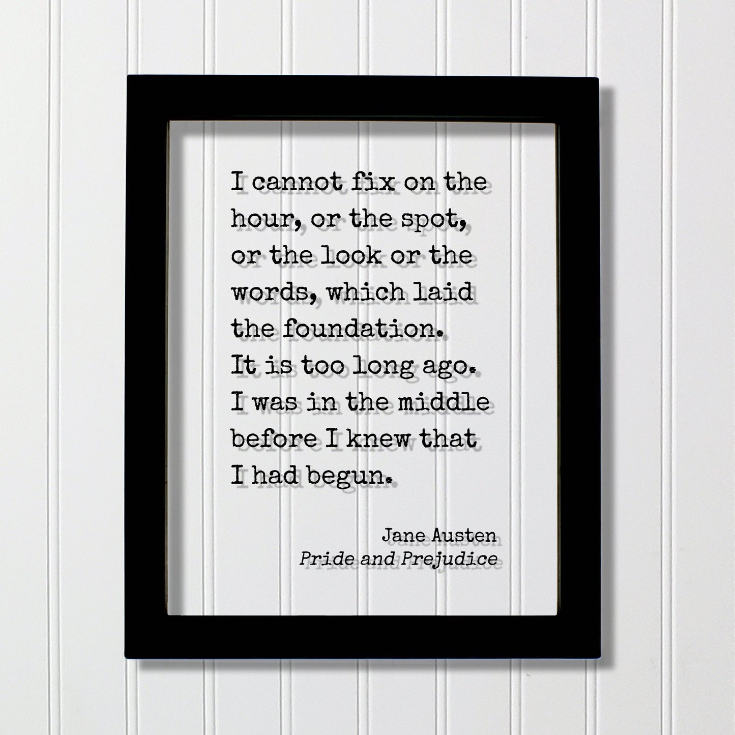 Jane Austen - Pride and Prejudice - I cannot fix on the hour which laid the foundation. I was in the middle before I knew that I had begun.