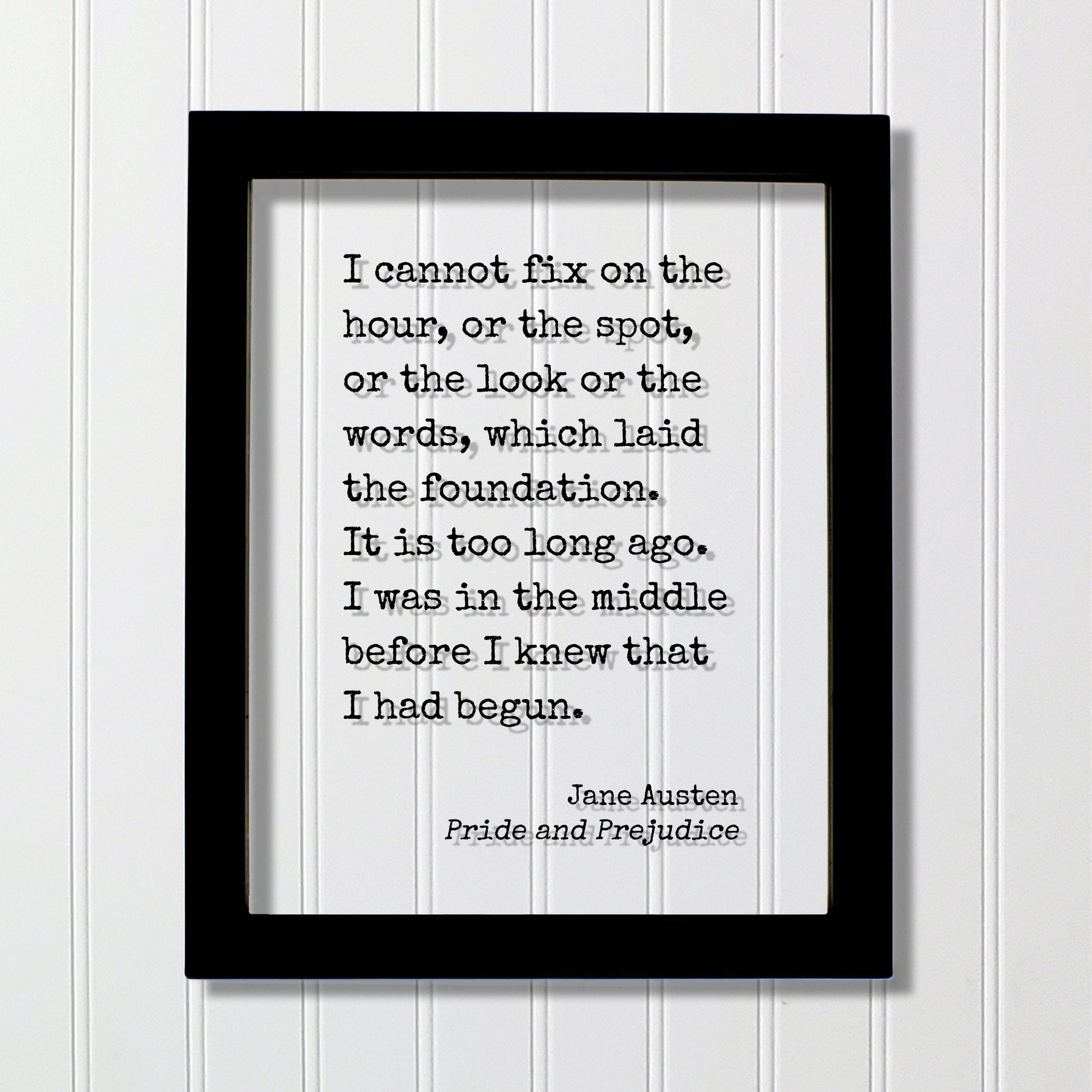 Jane Austen - Pride and Prejudice - I cannot fix on the hour which laid the foundation. I was in the middle before I knew that I had begun.