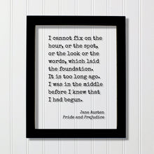 Jane Austen - Pride and Prejudice - I cannot fix on the hour which laid the foundation. I was in the middle before I knew that I had begun.