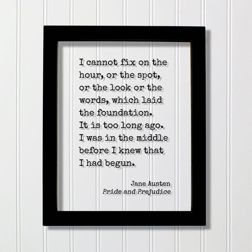Jane Austen - Pride and Prejudice - I cannot fix on the hour which laid the foundation. I was in the middle before I knew that I had begun.