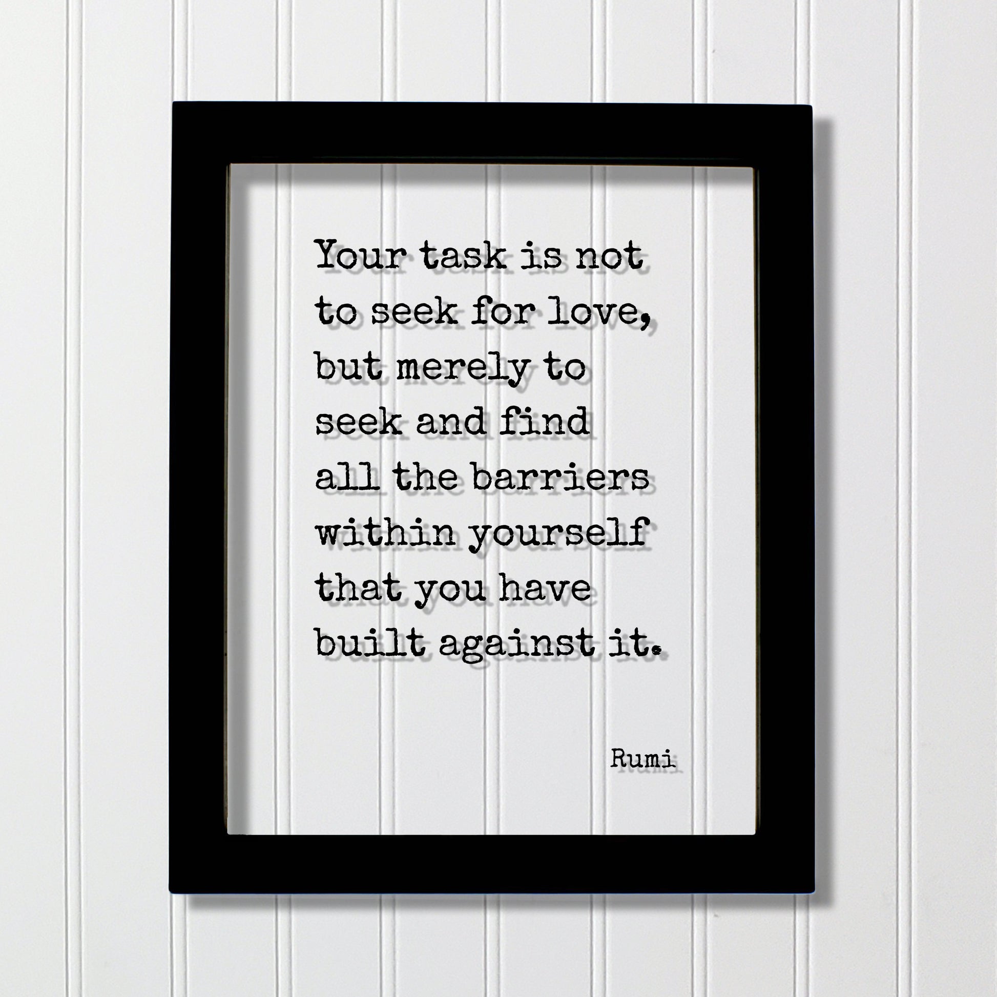 Rumi Quote - Your task is not to seek for love, but merely to seek and find all the barriers within yourself that you have built against it