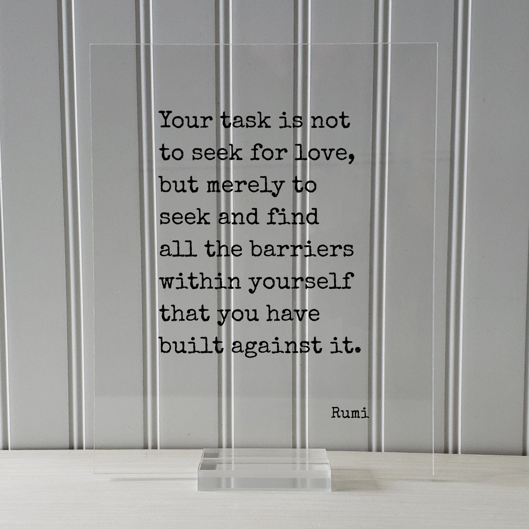 Rumi Quote - Your task is not to seek for love, but merely to seek and find all the barriers within yourself that you have built against it