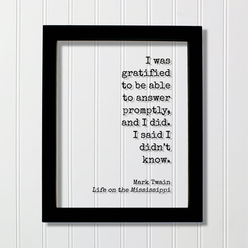 Mark Twain - Life on the Mississippi - I was gratified to be able to answer promptly, and I did. I said I didn’t know - Floating Quote Funny