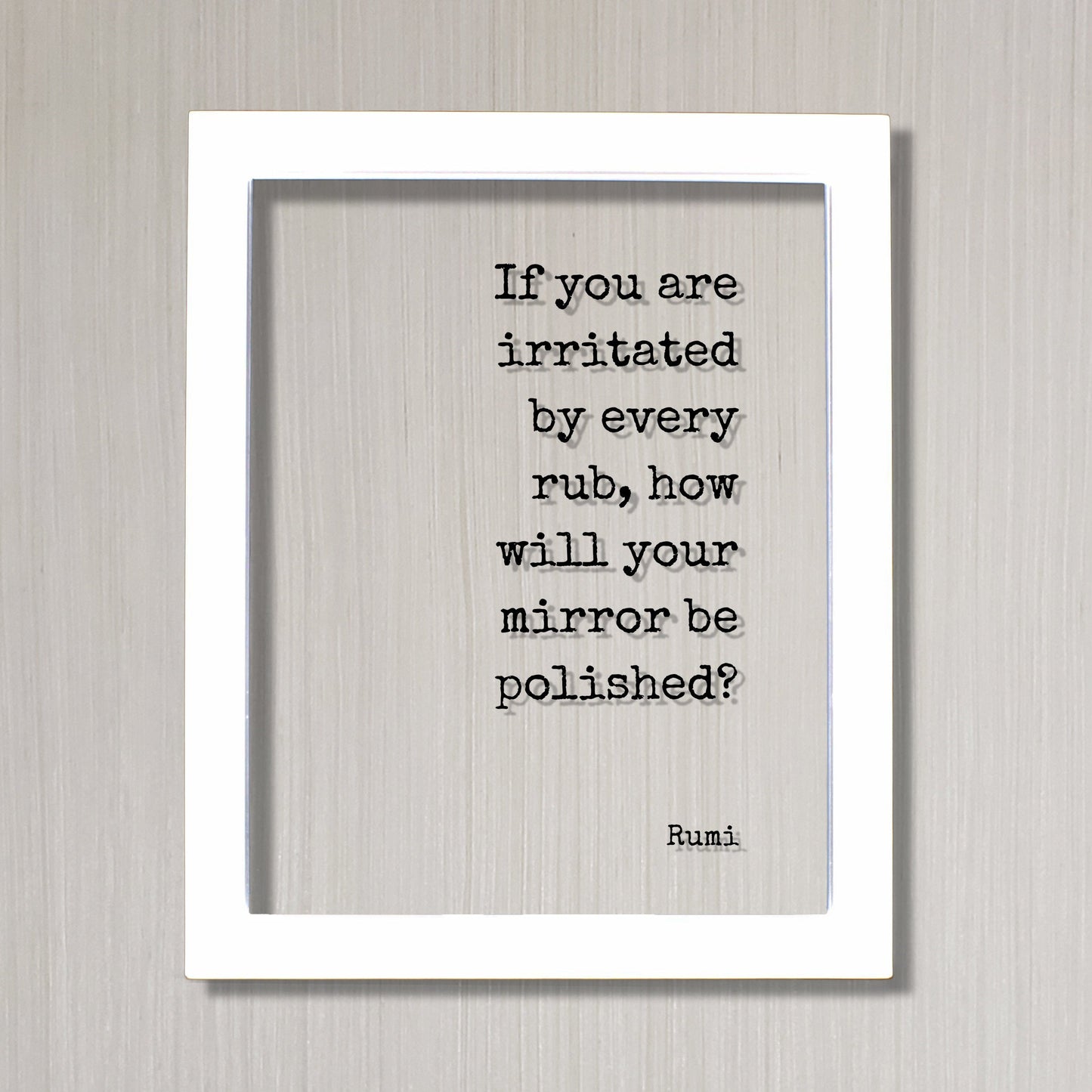 Rumi  - If you are irritated by every rub, how will your mirror be polished? - Floating Quote Forgiveness Inspirational Motivational Modern