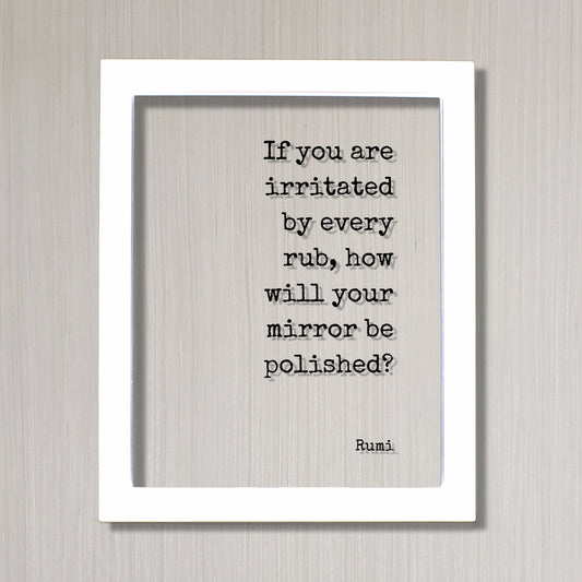Rumi  - If you are irritated by every rub, how will your mirror be polished? - Floating Quote Forgiveness Inspirational Motivational Modern