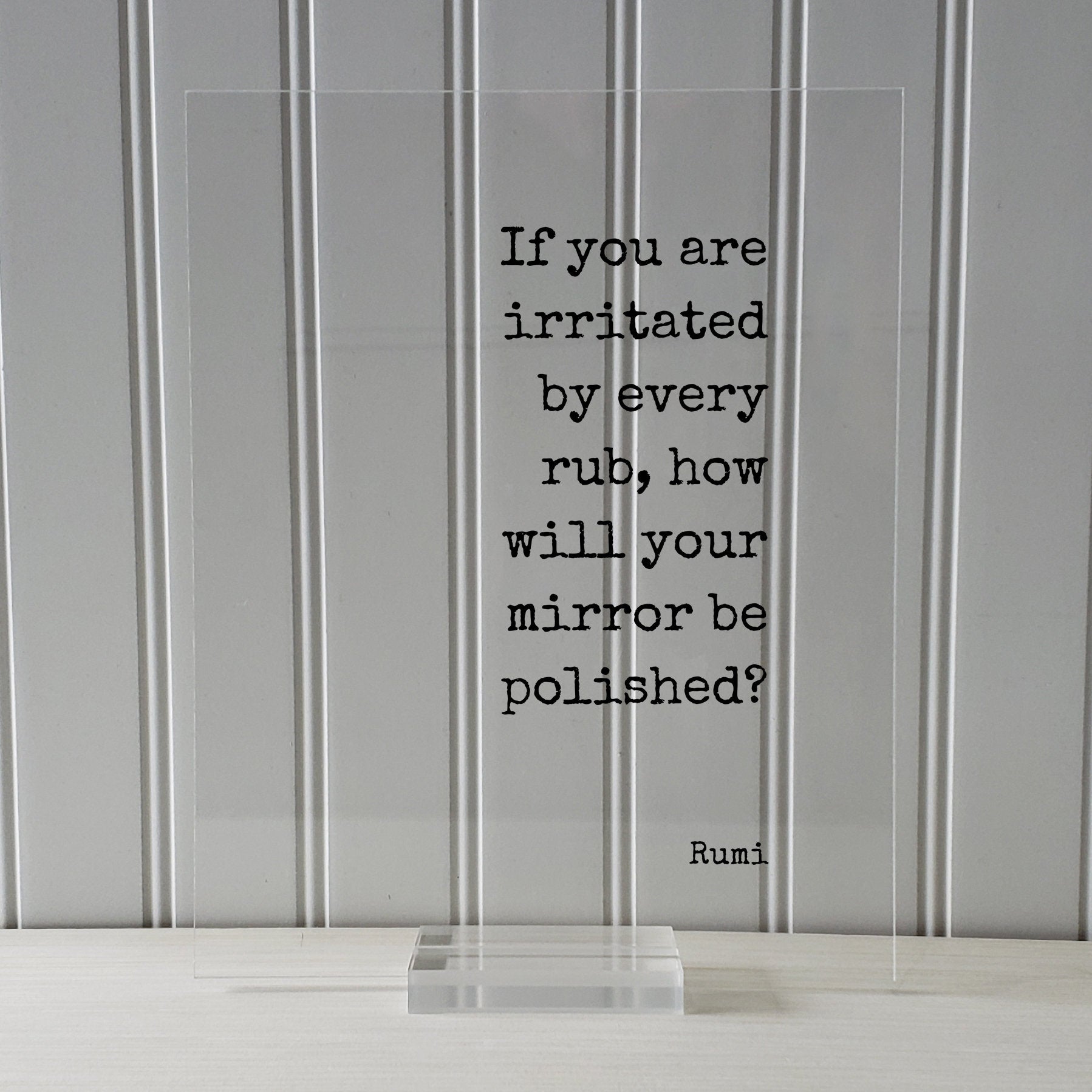Rumi  - If you are irritated by every rub, how will your mirror be polished? - Floating Quote Forgiveness Inspirational Motivational Modern