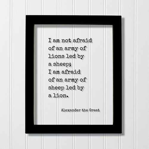 Alexander the Great - I am not afraid of an army of lions led by a sheep I am afraid of an army of sheep led by a lion - Leadership Leader