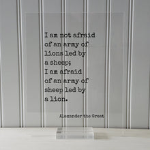 Alexander the Great - I am not afraid of an army of lions led by a sheep I am afraid of an army of sheep led by a lion - Leadership Leader