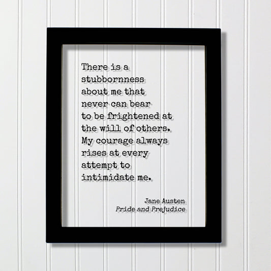 Jane Austen - Pride and Prejudice - Quote - There is a stubbornness about me - My courage always rises at every attempt to intimidate me
