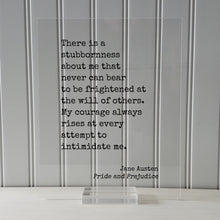 Jane Austen - Pride and Prejudice - Quote - There is a stubbornness about me - My courage always rises at every attempt to intimidate me