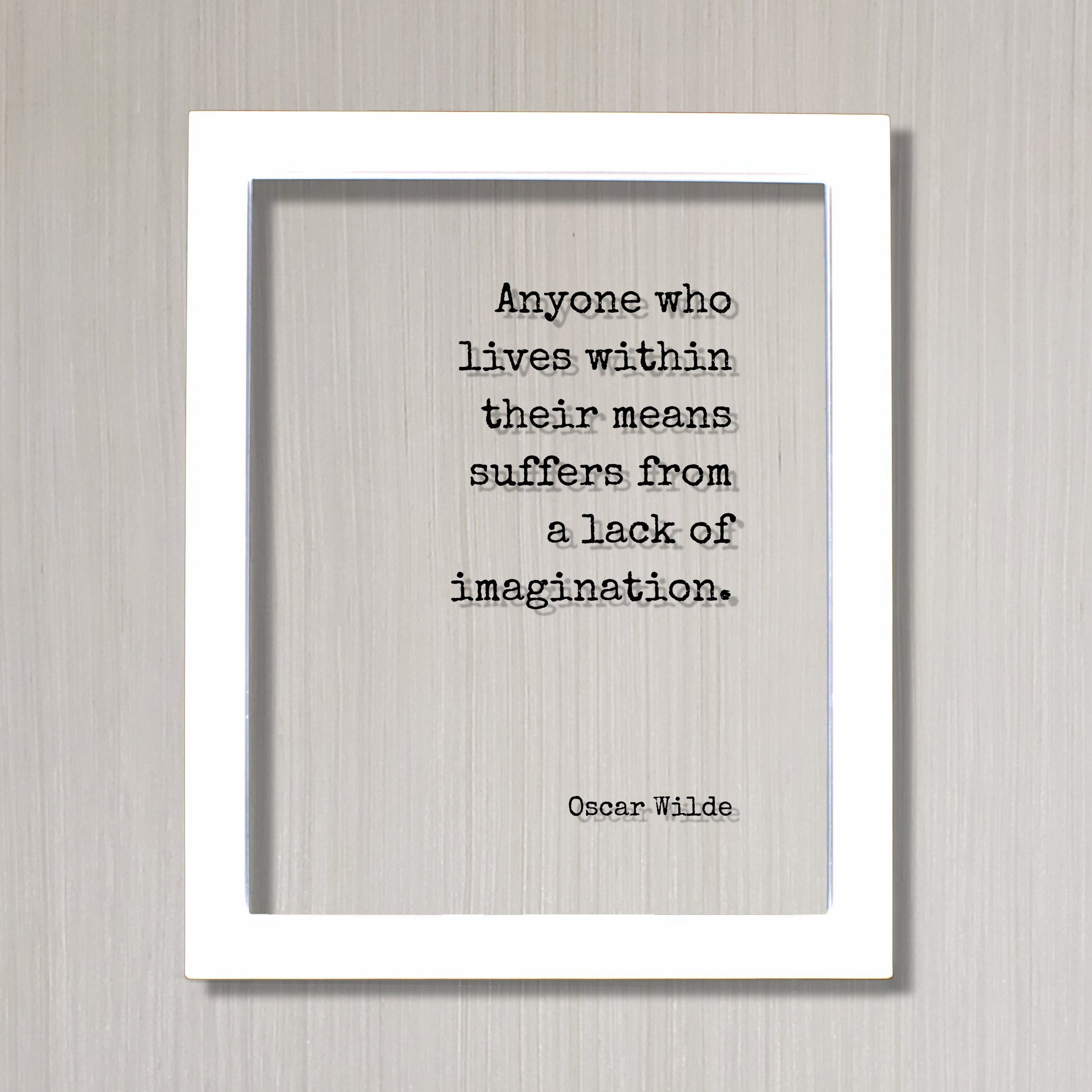 Oscar Wilde - Floating Quote - Anyone who lives within their means suffers from a lack of imagination - Dreams Imagine Frame Art Sign Plaque