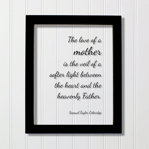 Samuel Taylor Coleridge - The love of a mother is the veil of a softer light between the heart and the heavenly Father - Mother's Day Quote