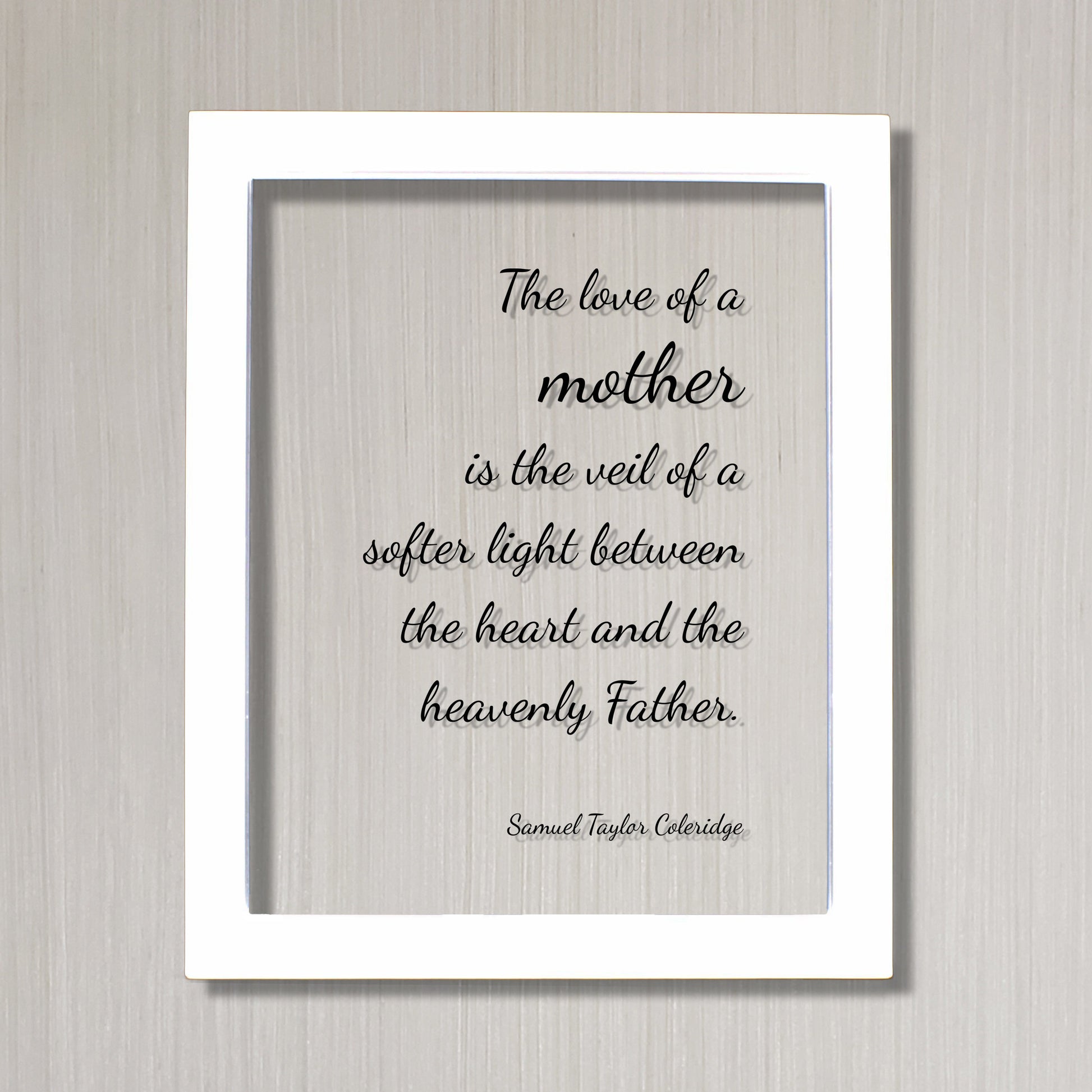 Samuel Taylor Coleridge - The love of a mother is the veil of a softer light between the heart and the heavenly Father - Mother's Day Quote