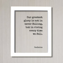 Confucius - Our greatest glory is not in never falling but in rising every time we fall - Quote - Leadership Business Success Progress Grind