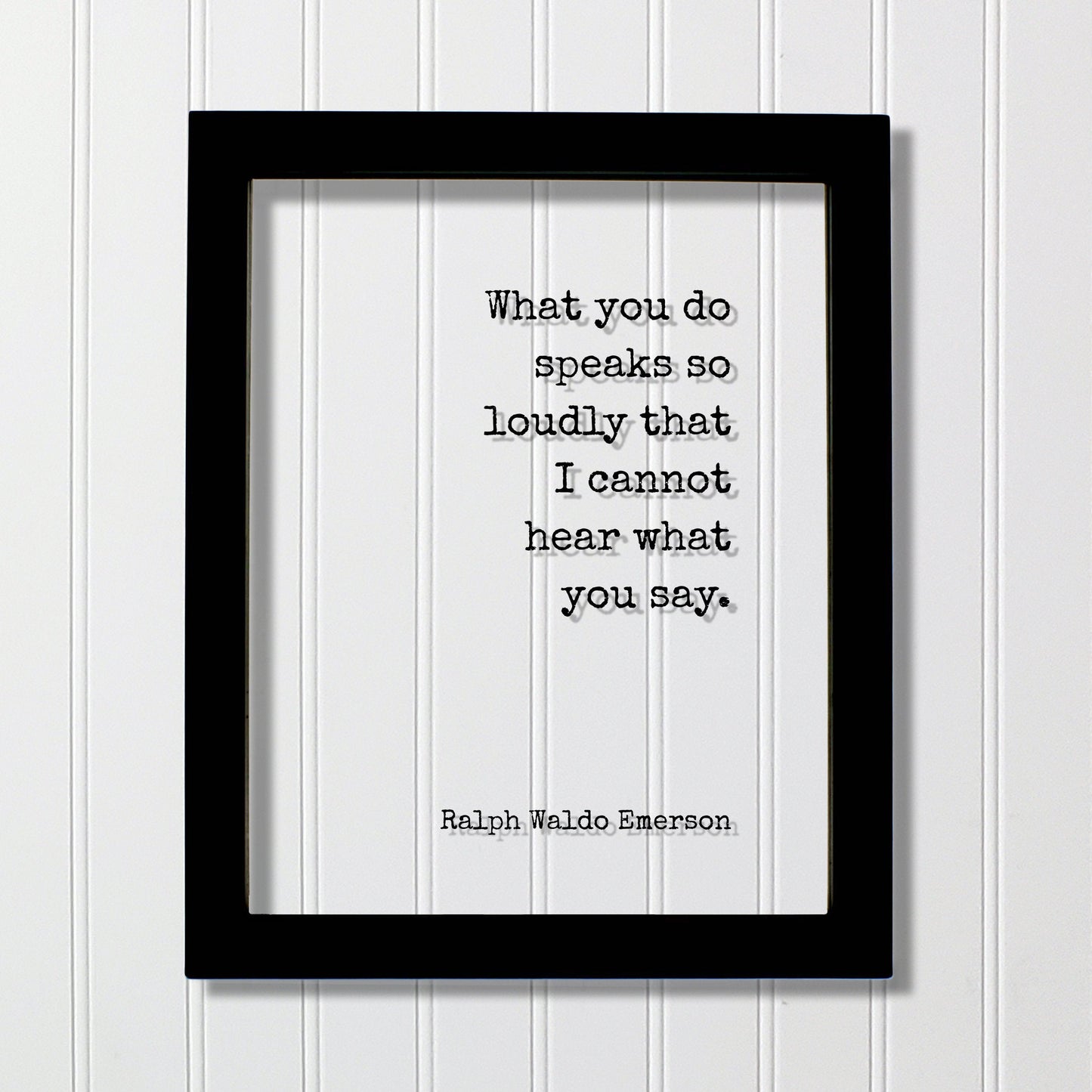 Ralph Waldo Emerson - Floating Quote - What you do speaks so loudly that I cannot hear what you say - Actions Business Success Acrylic Sign
