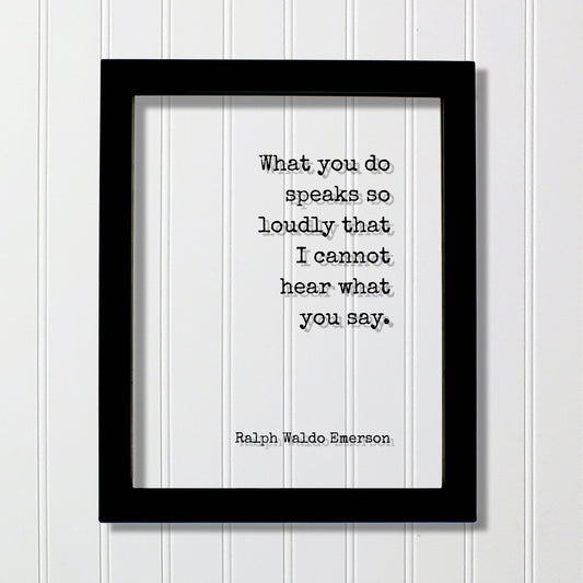 Ralph Waldo Emerson - Floating Quote - What you do speaks so loudly that I cannot hear what you say - Actions Business Success Acrylic Sign