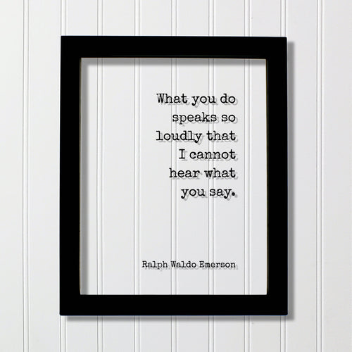 Ralph Waldo Emerson - Floating Quote - What you do speaks so loudly that I cannot hear what you say - Actions Business Success Acrylic Sign
