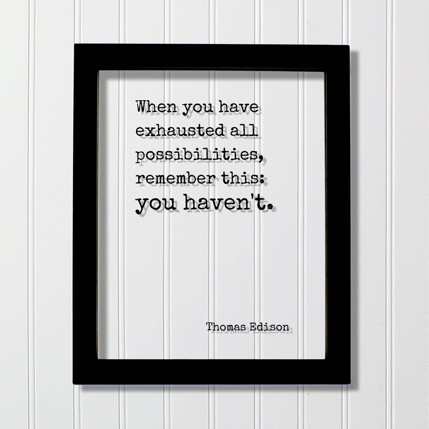 Thomas Edison - Floating Quote - When you have exhausted all possibilities remember this: you haven't - Modern Minimalist Home Decor Acrylic