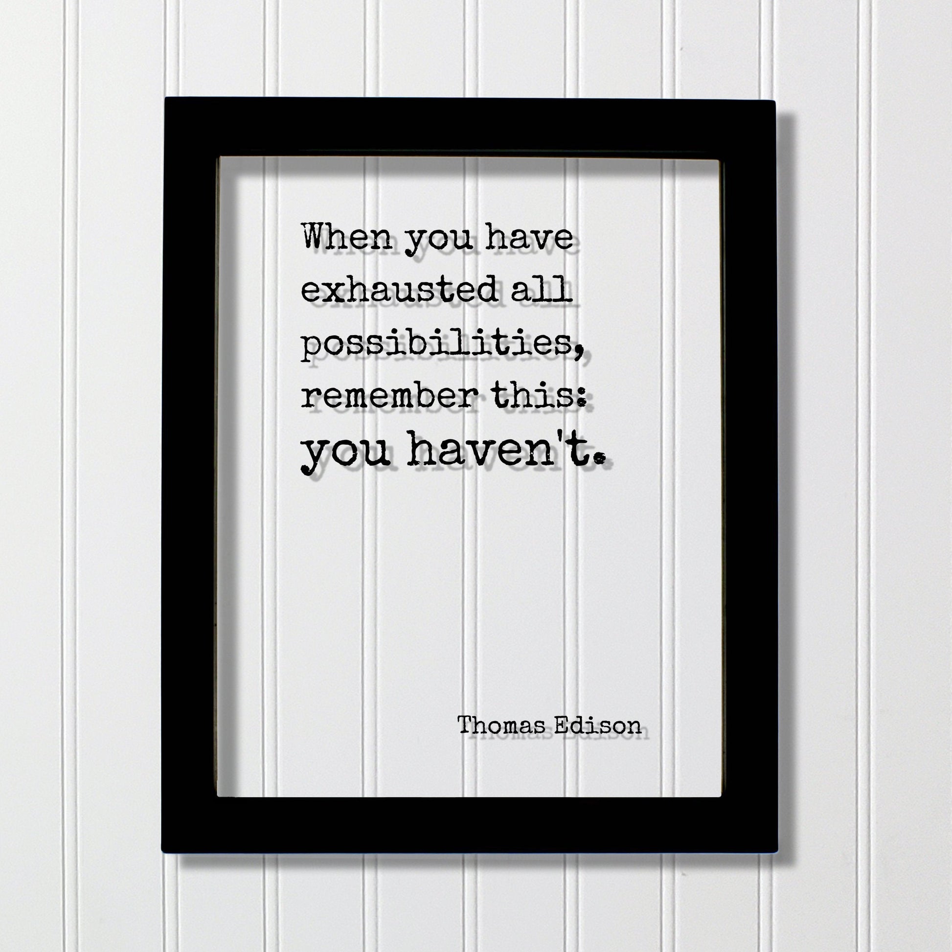 Thomas Edison - Floating Quote - When you have exhausted all possibilities remember this: you haven't - Modern Minimalist Home Decor Acrylic