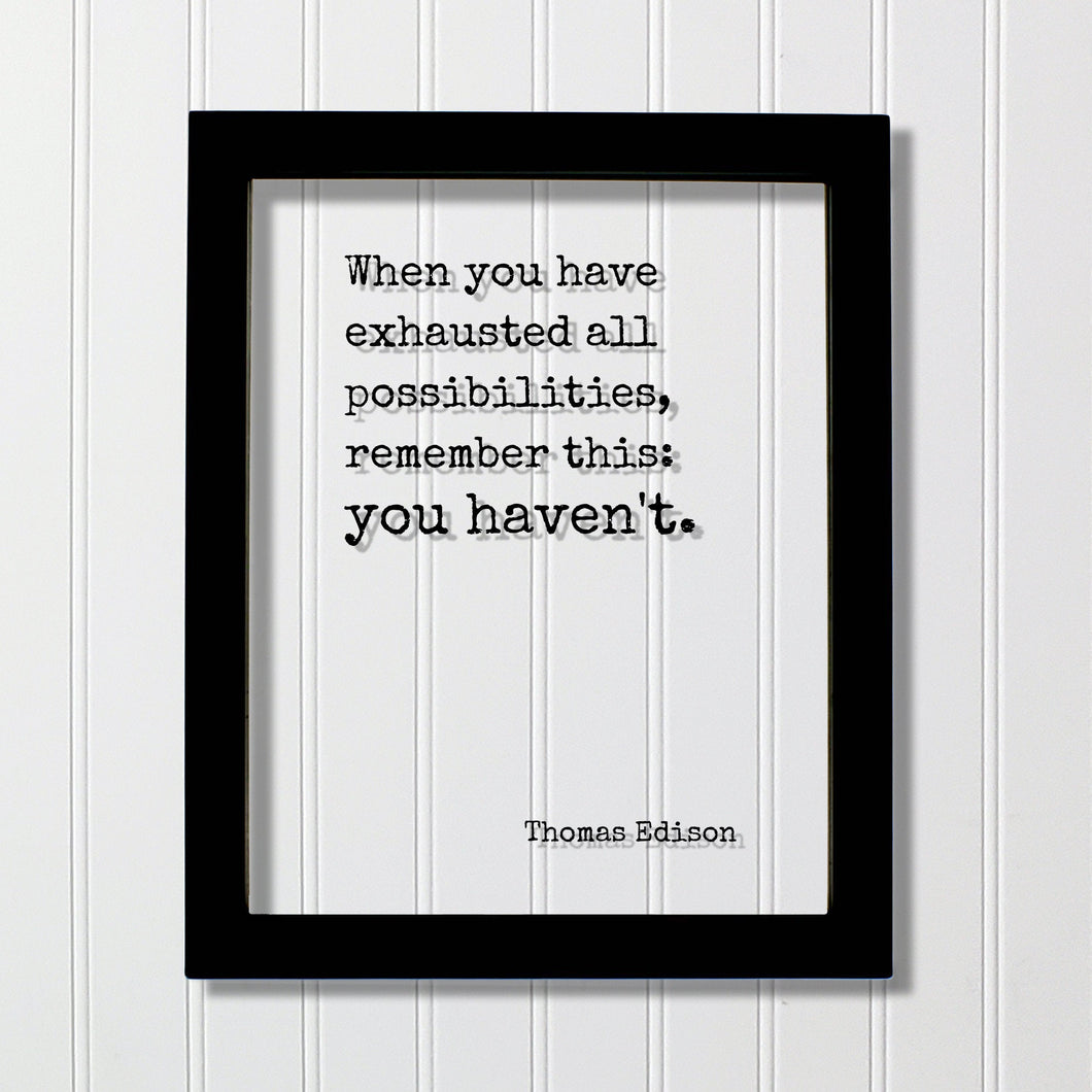Thomas Edison - Floating Quote - When you have exhausted all possibilities remember this: you haven't - Modern Minimalist Home Decor Acrylic
