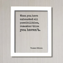 Thomas Edison - Floating Quote - When you have exhausted all possibilities remember this: you haven't - Modern Minimalist Home Decor Acrylic