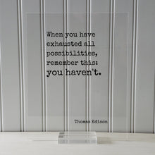 Thomas Edison - Floating Quote - When you have exhausted all possibilities remember this: you haven't - Modern Minimalist Home Decor Acrylic