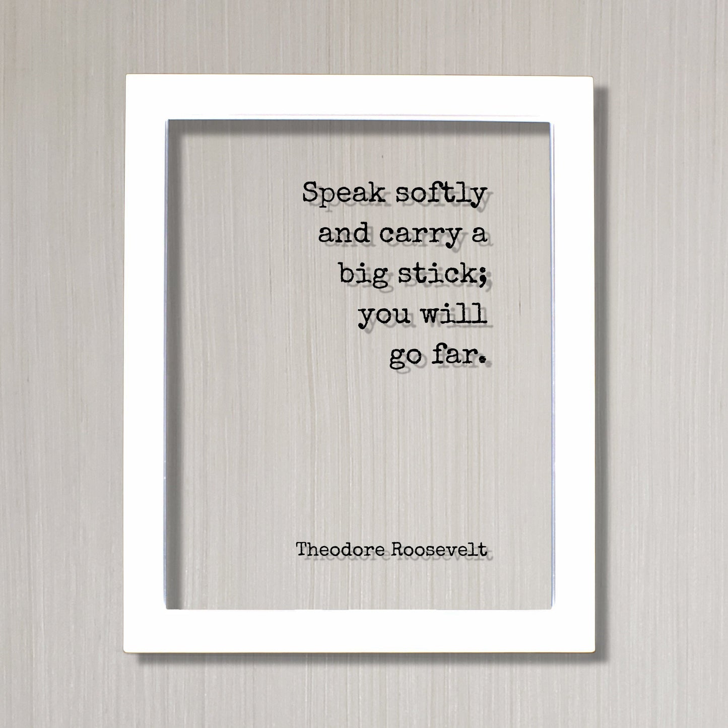 Theodore Roosevelt - Speak softly and carry a big stick; you will go far - Floating Quote - Leadership Business Success Progress Innovation