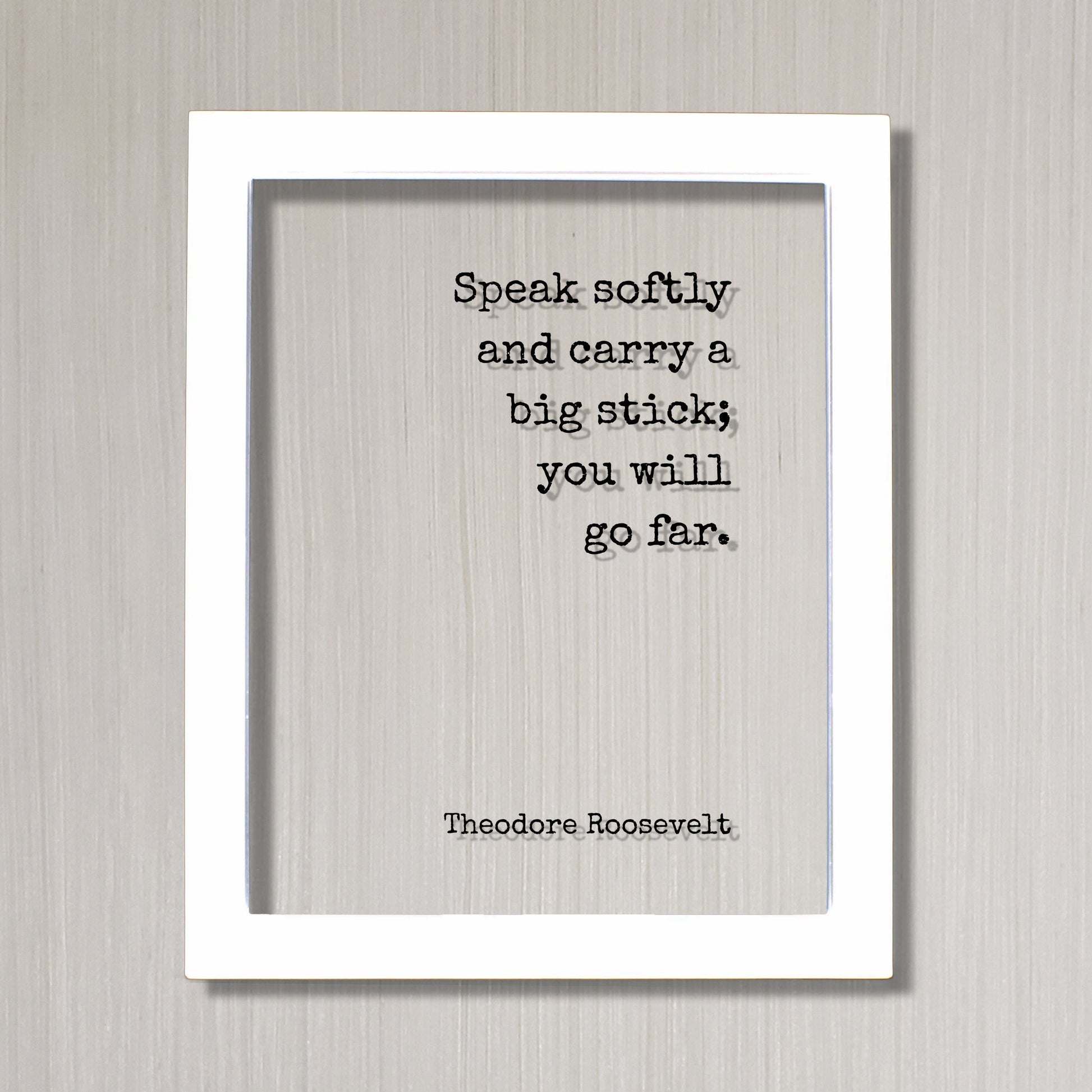 Theodore Roosevelt - Speak softly and carry a big stick; you will go far - Floating Quote - Leadership Business Success Progress Innovation