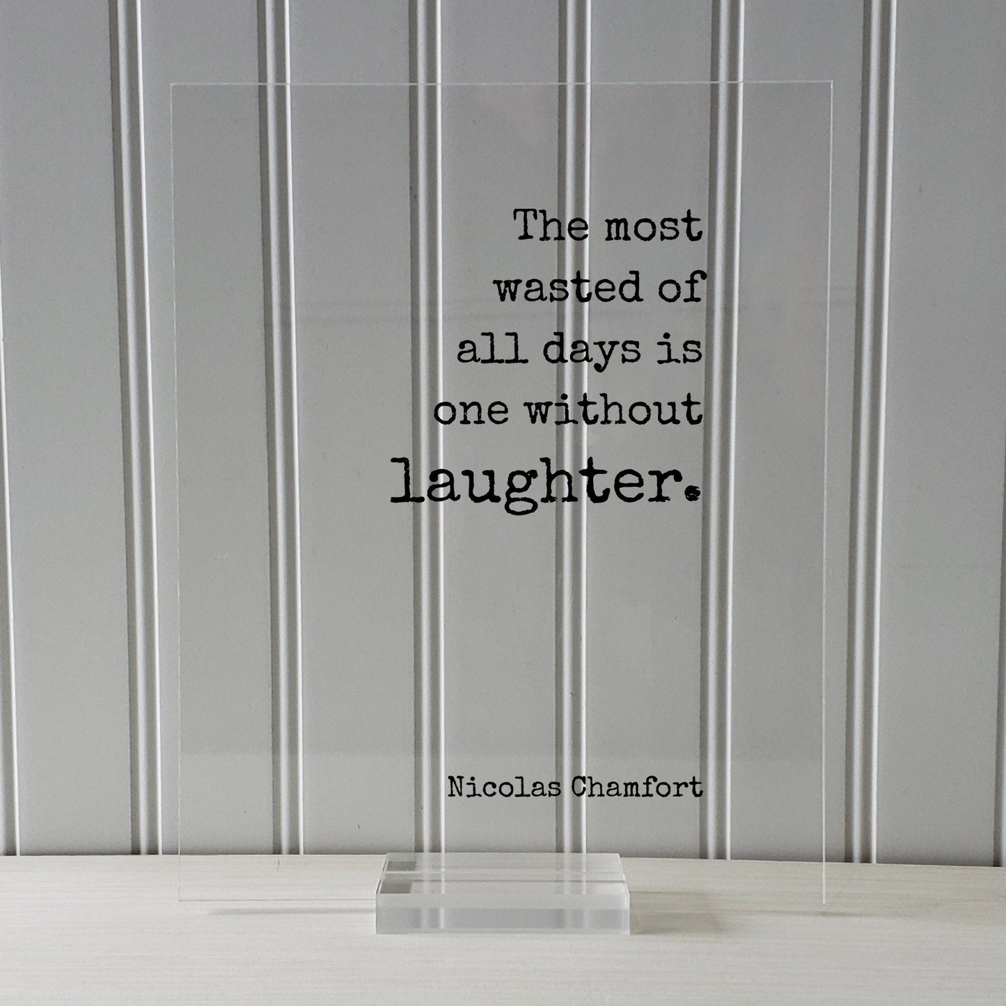 Nicolas Chamfort - The most wasted of all days is one without laughter - Floating Quote - Comedy Fun Funny Laughing Comedian Gift Acrylic