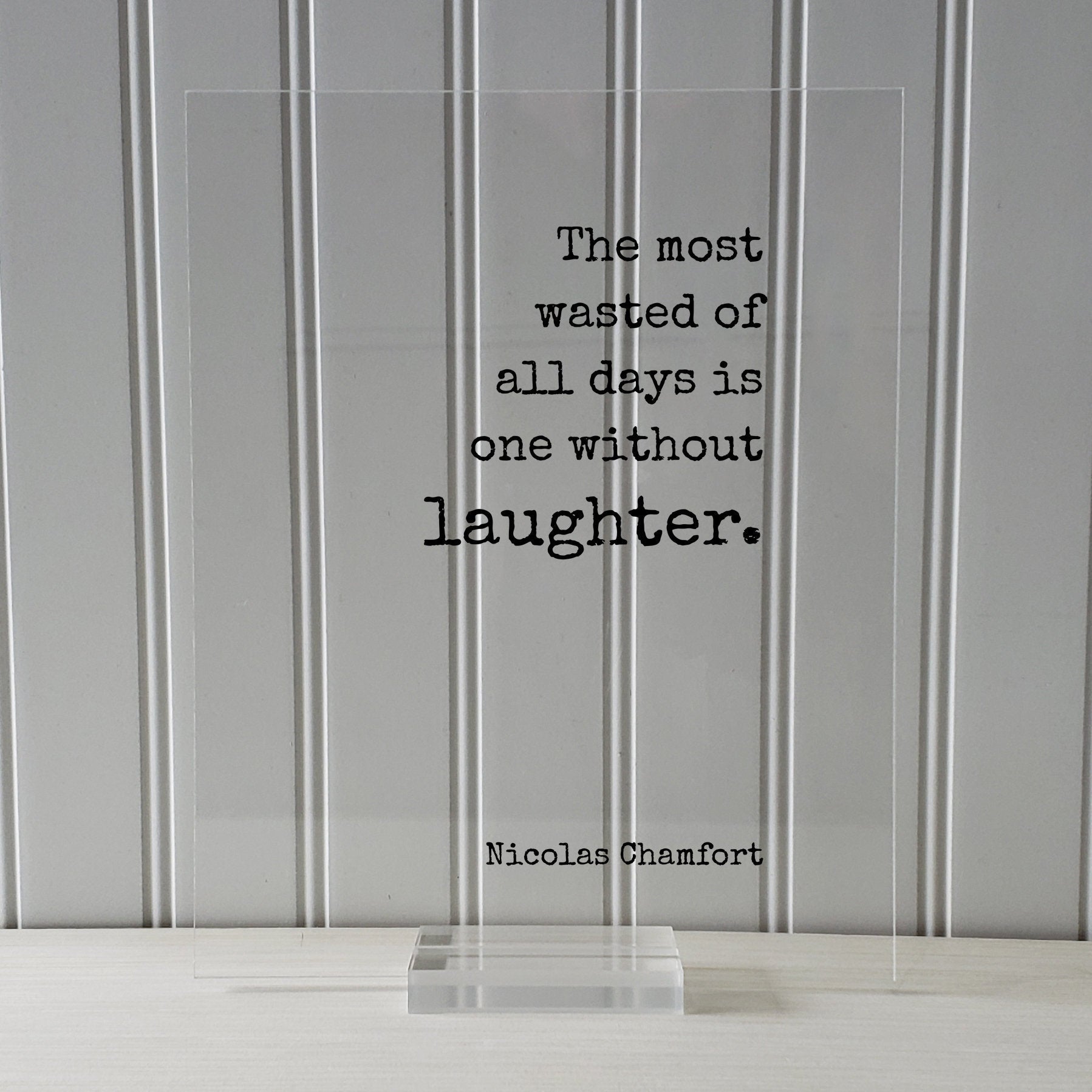 Nicolas Chamfort - The most wasted of all days is one without laughter - Floating Quote - Comedy Fun Funny Laughing Comedian Gift Acrylic