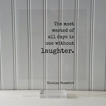 Nicolas Chamfort - The most wasted of all days is one without laughter - Floating Quote - Comedy Fun Funny Laughing Comedian Gift Acrylic